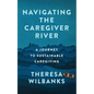 Navigating the Caregiver River: A Journey to Sustainable Caregiving - Paperback
