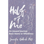 Half of Me: An Inward Journey Back Home to Wholeness - Hardcover