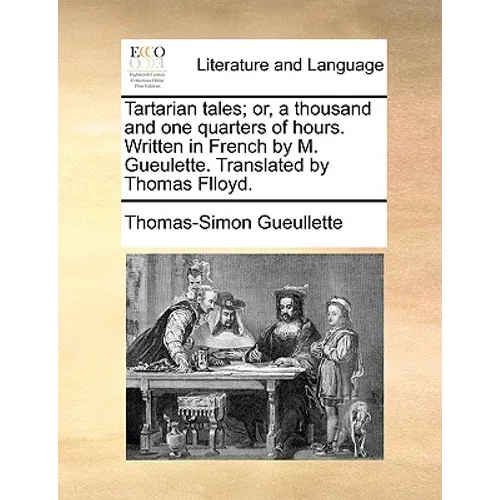 Tartarian Tales; Or, a Thousand and One Quarters of Hours. Written in French by M. Gueulette. Translated by Thomas Flloyd. - Paperback