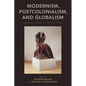 Modernism, Postcolonialism, and Globalism: Anglophone Literature, 1950 to the Present - Paperback
