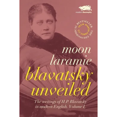 Blavatsky Unveiled: The Writings of H.P. Blavatsky in modern English. Volume I. - Paperback