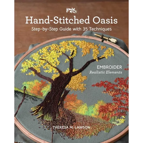 Hand-Stitched Oasis: Embroider Realistic Elements; Step-By-Step Guide with 35 Techniques - Paperback