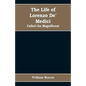 The Life of Lorenzo De' Medici: Called the Magnificent - Paperback