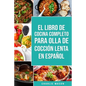 El Libro De Cocina Completo Para Olla de Cocción Lenta En Español - Paperback
