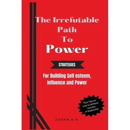The Irrefutable Path to Power: Strategies for Building Self-esteem, Influence and Power - Paperback