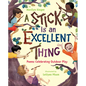 A Stick Is an Excellent Thing: Poems Celebrating Outdoor Play - Hardcover