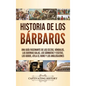 Historia de los Bárbaros: Una guía fascinante de los celtas, vándalos, las guerras galas, los sármatas y escitas, los godos, Atila el Huno y los - Hardcover