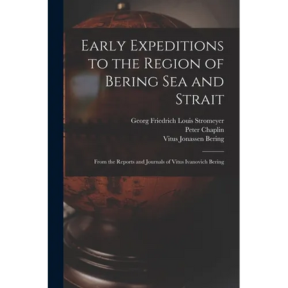 Early Expeditions to the Region of Bering Sea and Strait: From the Reports and Journals of Vitus Ivanovich Bering - Paperback