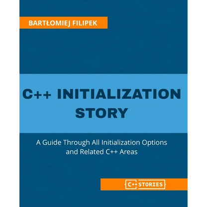 C++ Initialization Story: A Guide Through All Initialization Options and Related C++ Areas - Paperback