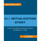 C++ Initialization Story: A Guide Through All Initialization Options and Related C++ Areas - Paperback