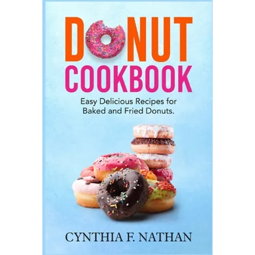 Donut Cookbook: Easy Delicious Recipes for Baked and Fried Donuts - Paperback