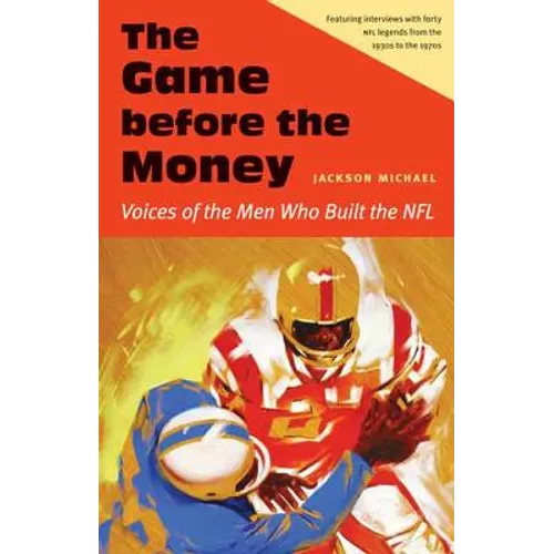 The Game Before the Money: Voices of the Men Who Built the NFL - Hardcover