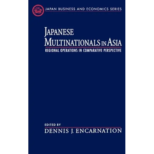 Japanese Multinationals in Asia: Regional Operations in Comparative Perspective - Hardcover