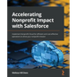 Accelerating Nonprofit Impact with Salesforce: Implement Nonprofit Cloud for efficient and cost-effective operations to drive your nonprofit mission - Paperback