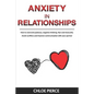Anxiety in Relationships: How to Overcome Jealousy, Negative Thinking, Fear and Insecurity. Avoid Conflicts and Improve Communication with your Partne - Paperback