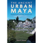 The Ancient Urban Maya: Neighborhoods, Inequality, and Built Form - Hardcover