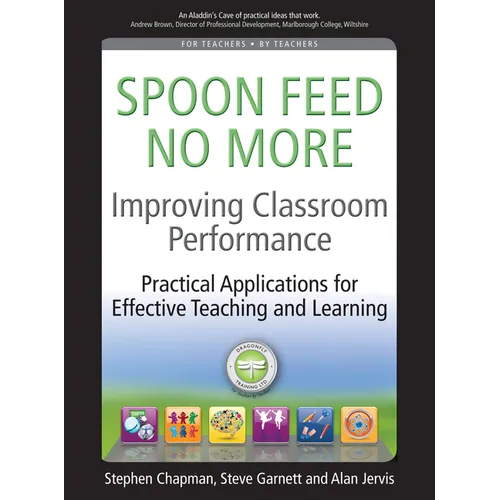 Improving Classroom Performance: Spoon Feed No More, Practical Applications for Effective Teaching and Learning - Paperback