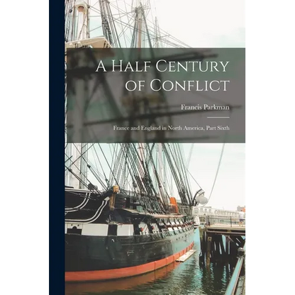A Half Century of Conflict: France and England in North America, Part Sixth - Paperback