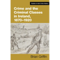 Crime and the Criminal Classes in Ireland, 1870-1920 - Hardcover