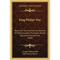 King Philip's War: Based on the Archives and Records of Massachusetts, Plymouth, Rhode Island and Connecticut (1906) - Paperback