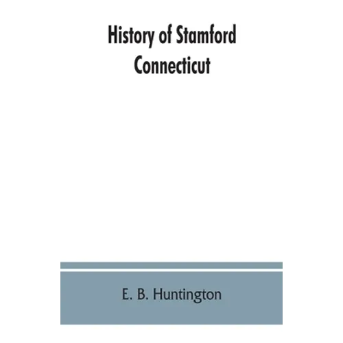 History of Stamford, Connecticut: from its settlement in 1641, to the present time, including Darien, which was one of its parishes until 1820 - Paperback