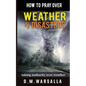 How to Pray over Weather & Disasters: taking authority over weather - Paperback