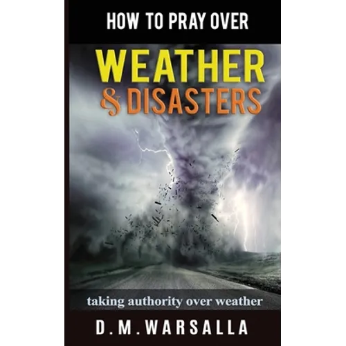 How to Pray over Weather & Disasters: taking authority over weather - Paperback