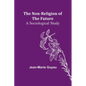 The Non-religion of the Future: A Sociological Study - Paperback