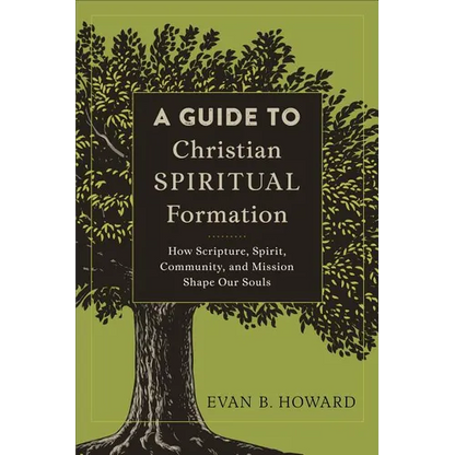 A Guide to Christian Spiritual Formation: How Scripture, Spirit, Community, and Mission Shape Our Souls - Paperback