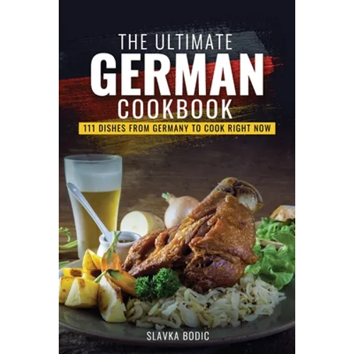 The Ultimate German Cookbook: 111 Dishes From Germany To Cook Right Now - Paperback
