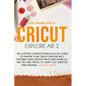 Cricut Explore Air 2: The Ultimate Complete Practical DIY Guide To Master Your Cricut EXPLORE AIR 2 Machine Using Design Space and Learn All - Paperback