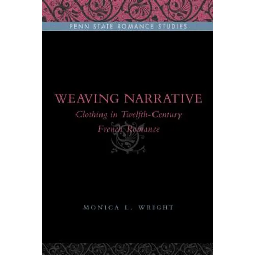 Weaving Narrative: Clothing in Twelfth-Century French Romance - Paperback