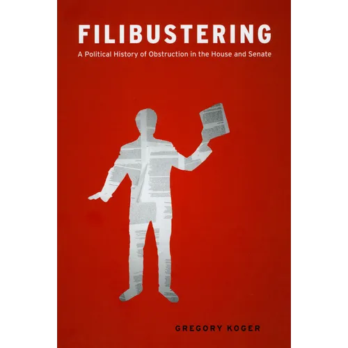 Filibustering: A Political History of Obstruction in the House and Senate - Paperback