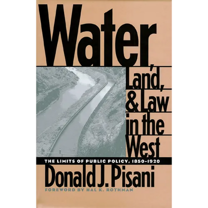 Water, Land, and Law in the West: The Limits of Public Policy, 1850-1920 - Paperback