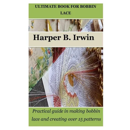 Ultimate Book for Bobbin Lace: Practical guide in making bobbin lace and creating over 15 patterns - Paperback