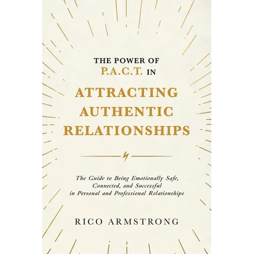 The Power Of P.A.C.T. in Attracting Authentic Relationships: The Guide to Being Emotionally Safe, Connected, and Successful in Personal and Profession - Paperback
