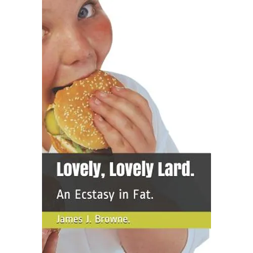 Lovely, Lovely Lard.: An Ecstasy in Fat. - Paperback