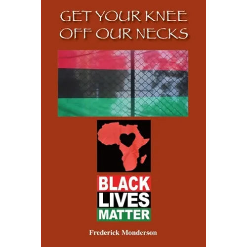 Get Your Knee off Our Necks: Challenges Facing Black Americans in the New Age of Racism, Police Brutality and Donald Trump Rule Influencing Contemp - Paperback