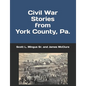 Civil War Stories from York County, Pa.: Remembering the Rebellion and the Gettysburg Campaign - Paperback