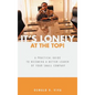 It's Lonely at the Top!: A Practical Guide to Becoming a Better Leader of Your Small Company - Hardcover