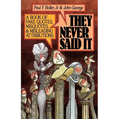 They Never Said It: A Book of Fake Quotes, Misquotes, and Misleading Attributions - Paperback