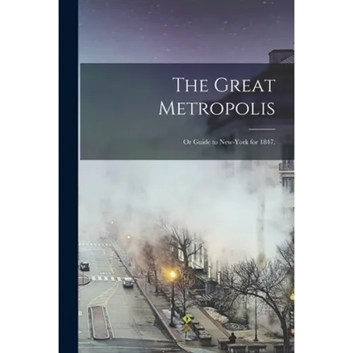 The Great Metropolis; or Guide to New-York for 1847. - Paperback