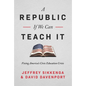 A Republic, If We Can Teach It: Fixing America's Civic Education Crisis - Hardcover