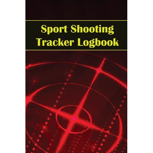 Sport Shooting Tracker Logbook: Sport Shooting Keeper For Beginners & Professionals Record Date, Time, Location, Firearm, Scope Type, Ammunition, Dist - Paperback
