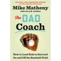 The Dad Coach: How to Lead Kids to Succeed on and Off the Baseball Field - Hardcover