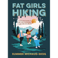 Fat Girls Hiking: An Inclusive Guide to Getting Outdoors at Any Size or Ability - Paperback