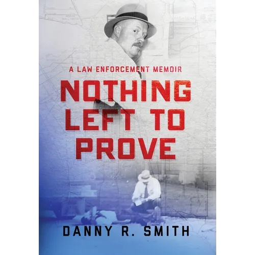Nothing Left to Prove: A Law Enforcement Memoir - Hardcover