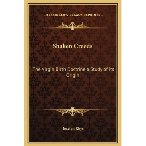 Shaken Creeds: The Virgin Birth Doctrine a Study of Its Origin - Hardcover
