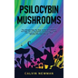 Psilocybin Mushrooms: The Ultimate Step-by-Step Guide to Cultivation and Safe Use of Psychedelic Mushrooms. Learn How to Grow Magic Mushroom - Hardcover
