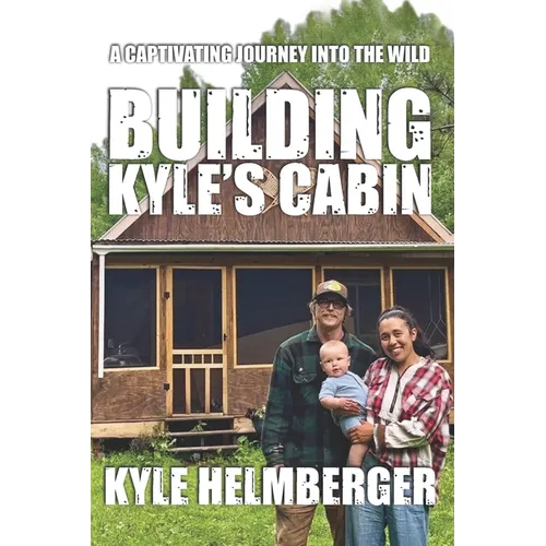 Building Kyle's Cabin: A Captivating Journey Into The Wild - Paperback